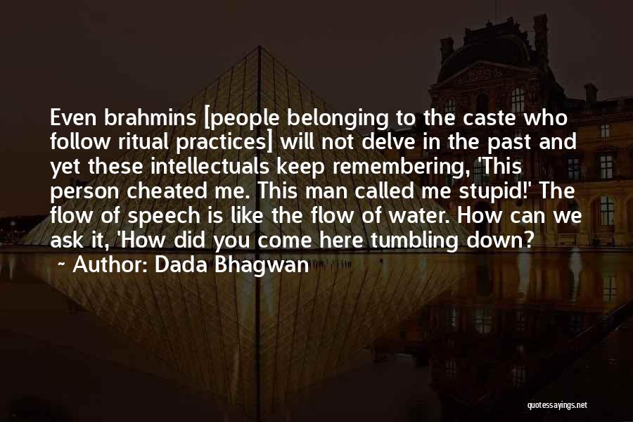 Dada Bhagwan Quotes: Even Brahmins [people Belonging To The Caste Who Follow Ritual Practices] Will Not Delve In The Past And Yet These