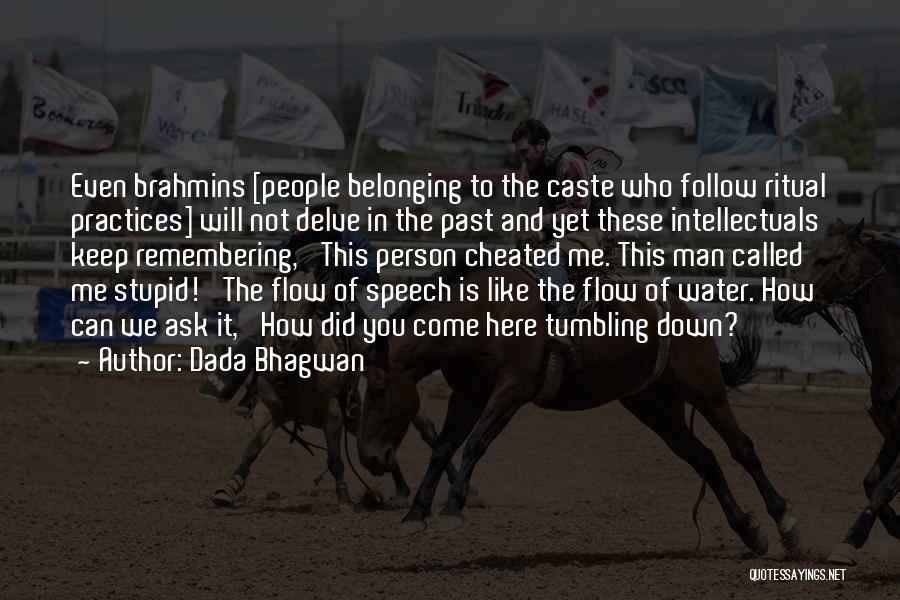 Dada Bhagwan Quotes: Even Brahmins [people Belonging To The Caste Who Follow Ritual Practices] Will Not Delve In The Past And Yet These