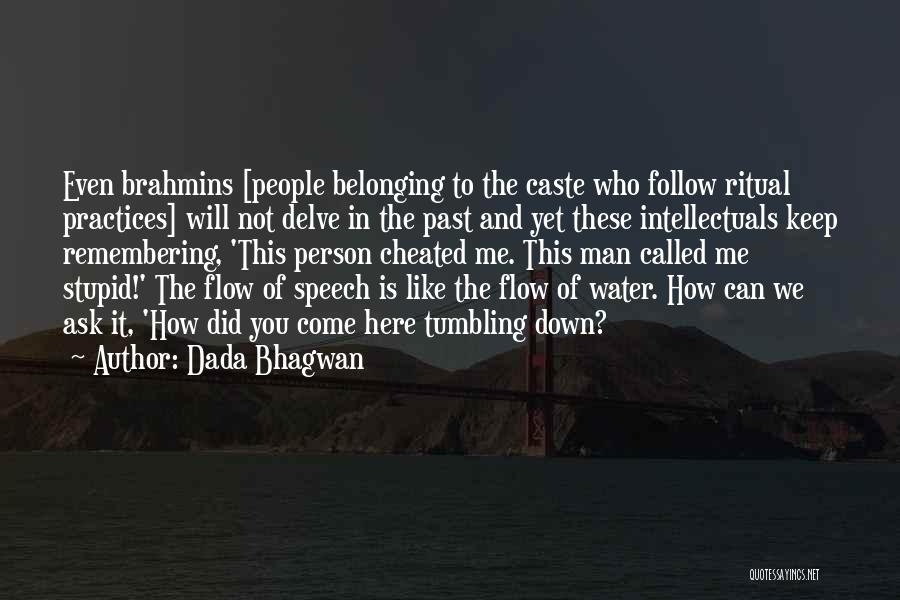 Dada Bhagwan Quotes: Even Brahmins [people Belonging To The Caste Who Follow Ritual Practices] Will Not Delve In The Past And Yet These