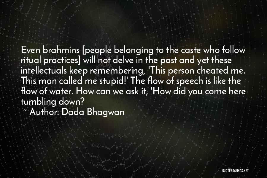 Dada Bhagwan Quotes: Even Brahmins [people Belonging To The Caste Who Follow Ritual Practices] Will Not Delve In The Past And Yet These