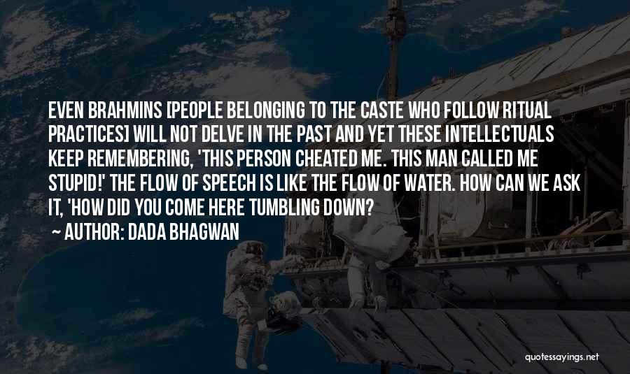 Dada Bhagwan Quotes: Even Brahmins [people Belonging To The Caste Who Follow Ritual Practices] Will Not Delve In The Past And Yet These
