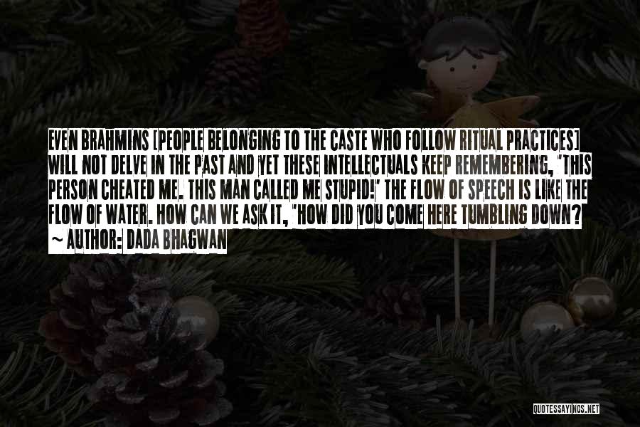 Dada Bhagwan Quotes: Even Brahmins [people Belonging To The Caste Who Follow Ritual Practices] Will Not Delve In The Past And Yet These