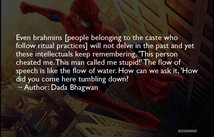 Dada Bhagwan Quotes: Even Brahmins [people Belonging To The Caste Who Follow Ritual Practices] Will Not Delve In The Past And Yet These