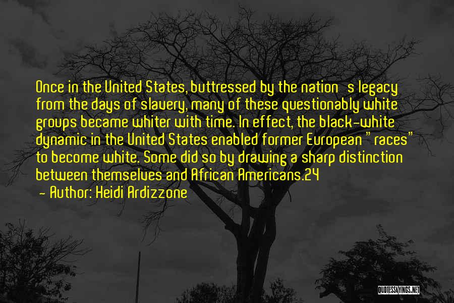 Heidi Ardizzone Quotes: Once In The United States, Buttressed By The Nation's Legacy From The Days Of Slavery, Many Of These Questionably White