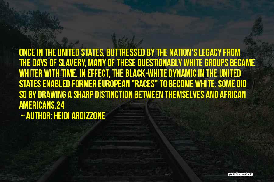 Heidi Ardizzone Quotes: Once In The United States, Buttressed By The Nation's Legacy From The Days Of Slavery, Many Of These Questionably White