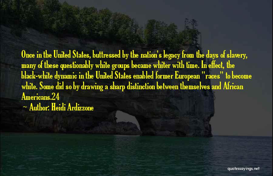 Heidi Ardizzone Quotes: Once In The United States, Buttressed By The Nation's Legacy From The Days Of Slavery, Many Of These Questionably White
