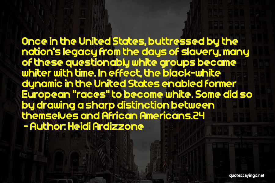 Heidi Ardizzone Quotes: Once In The United States, Buttressed By The Nation's Legacy From The Days Of Slavery, Many Of These Questionably White