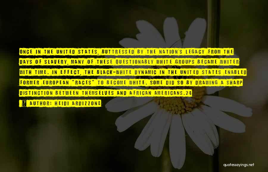 Heidi Ardizzone Quotes: Once In The United States, Buttressed By The Nation's Legacy From The Days Of Slavery, Many Of These Questionably White
