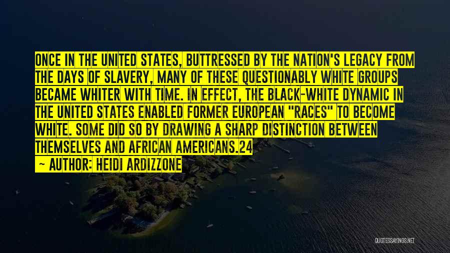 Heidi Ardizzone Quotes: Once In The United States, Buttressed By The Nation's Legacy From The Days Of Slavery, Many Of These Questionably White