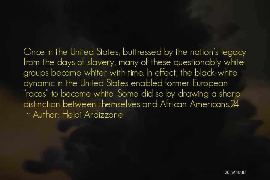 Heidi Ardizzone Quotes: Once In The United States, Buttressed By The Nation's Legacy From The Days Of Slavery, Many Of These Questionably White
