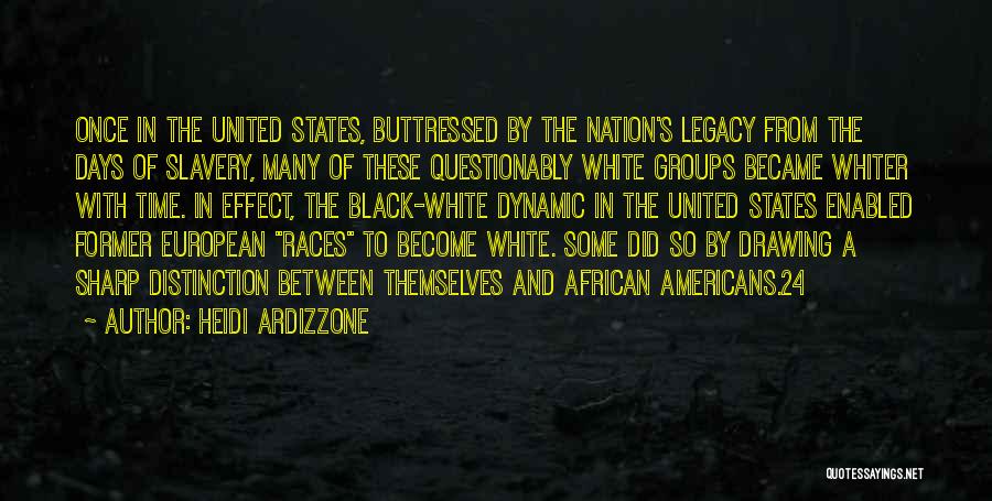 Heidi Ardizzone Quotes: Once In The United States, Buttressed By The Nation's Legacy From The Days Of Slavery, Many Of These Questionably White