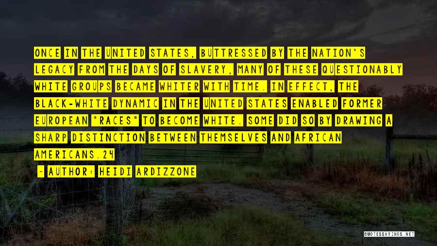 Heidi Ardizzone Quotes: Once In The United States, Buttressed By The Nation's Legacy From The Days Of Slavery, Many Of These Questionably White