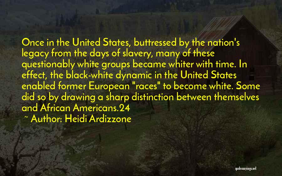 Heidi Ardizzone Quotes: Once In The United States, Buttressed By The Nation's Legacy From The Days Of Slavery, Many Of These Questionably White