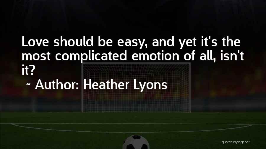 Heather Lyons Quotes: Love Should Be Easy, And Yet It's The Most Complicated Emotion Of All, Isn't It?