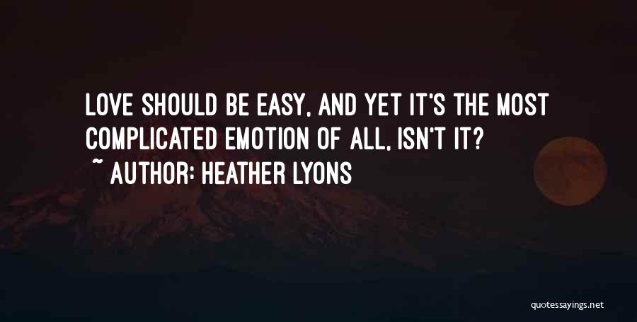 Heather Lyons Quotes: Love Should Be Easy, And Yet It's The Most Complicated Emotion Of All, Isn't It?