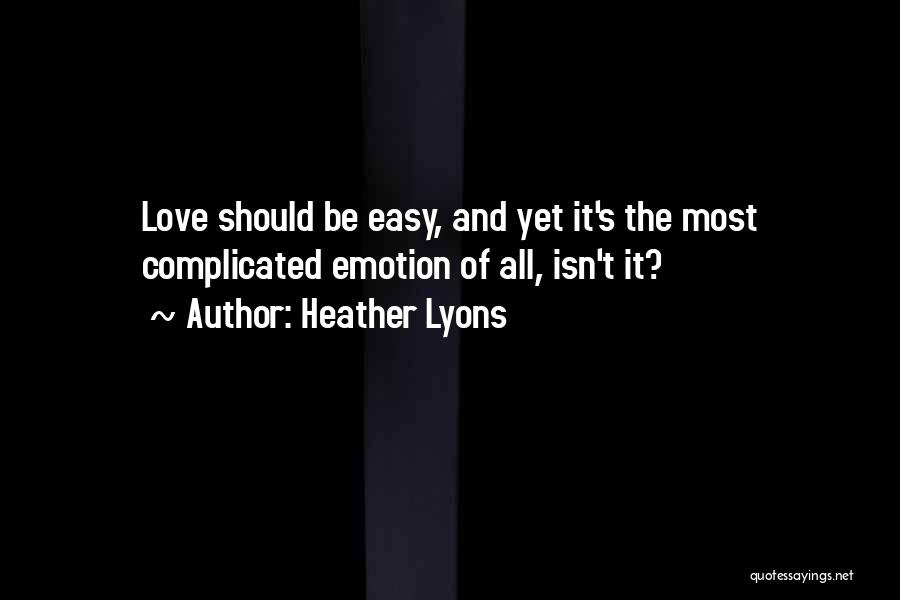 Heather Lyons Quotes: Love Should Be Easy, And Yet It's The Most Complicated Emotion Of All, Isn't It?