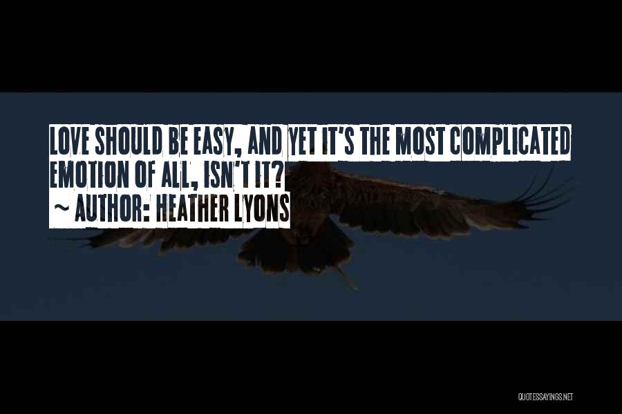 Heather Lyons Quotes: Love Should Be Easy, And Yet It's The Most Complicated Emotion Of All, Isn't It?