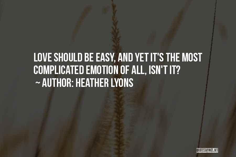 Heather Lyons Quotes: Love Should Be Easy, And Yet It's The Most Complicated Emotion Of All, Isn't It?
