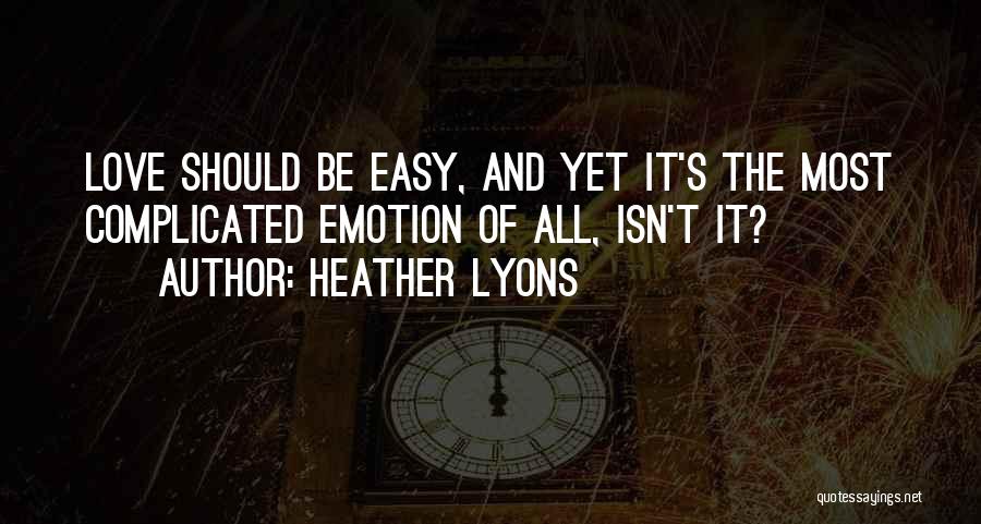 Heather Lyons Quotes: Love Should Be Easy, And Yet It's The Most Complicated Emotion Of All, Isn't It?