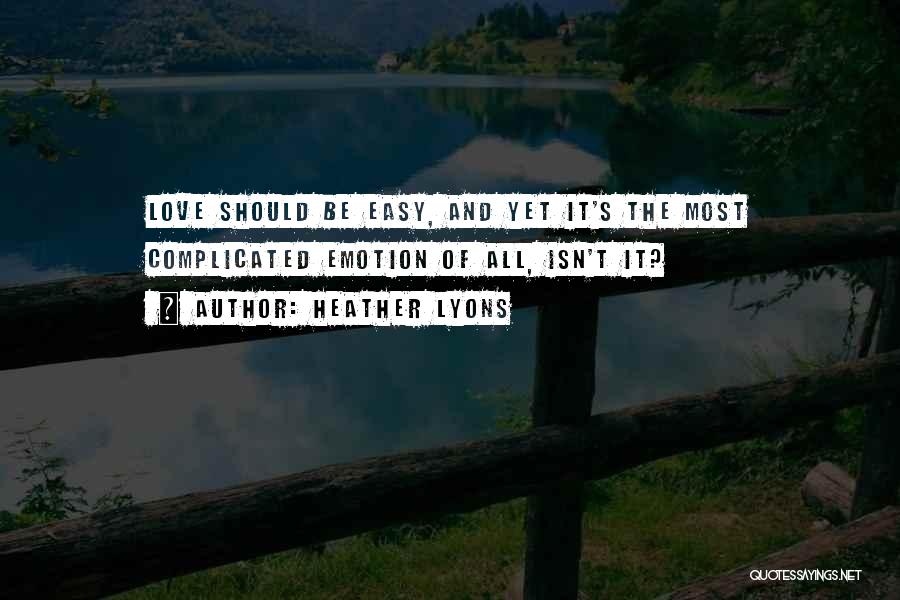 Heather Lyons Quotes: Love Should Be Easy, And Yet It's The Most Complicated Emotion Of All, Isn't It?
