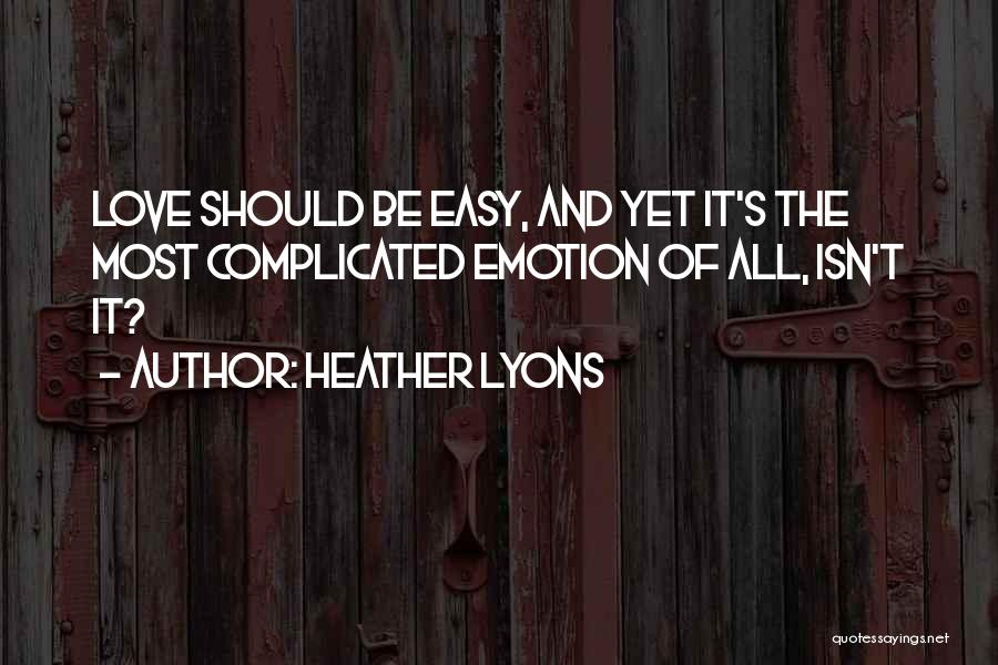 Heather Lyons Quotes: Love Should Be Easy, And Yet It's The Most Complicated Emotion Of All, Isn't It?