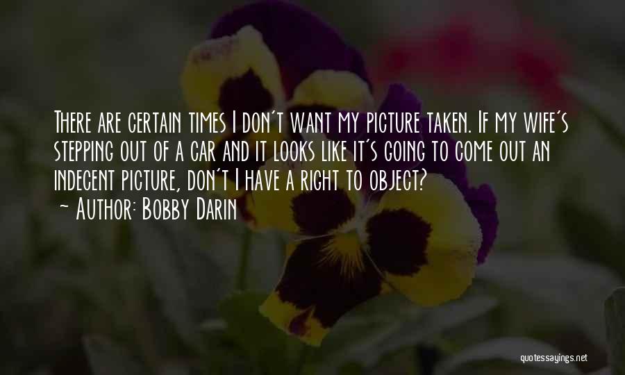 Bobby Darin Quotes: There Are Certain Times I Don't Want My Picture Taken. If My Wife's Stepping Out Of A Car And It