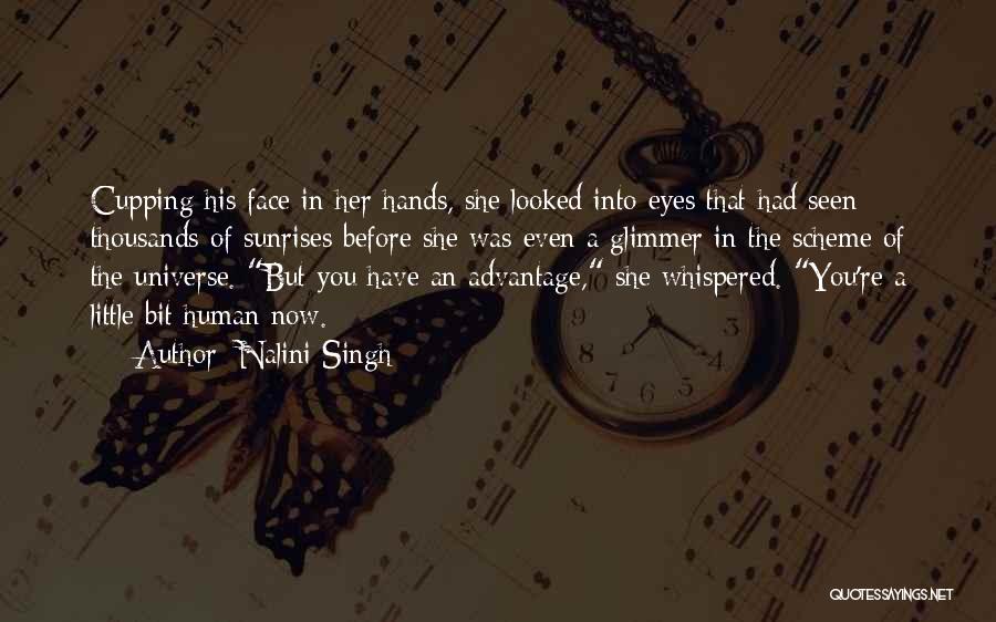 Nalini Singh Quotes: Cupping His Face In Her Hands, She Looked Into Eyes That Had Seen Thousands Of Sunrises Before She Was Even