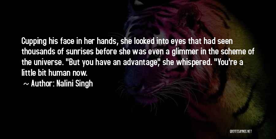 Nalini Singh Quotes: Cupping His Face In Her Hands, She Looked Into Eyes That Had Seen Thousands Of Sunrises Before She Was Even