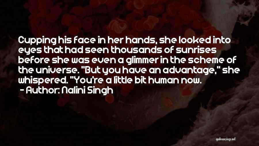 Nalini Singh Quotes: Cupping His Face In Her Hands, She Looked Into Eyes That Had Seen Thousands Of Sunrises Before She Was Even