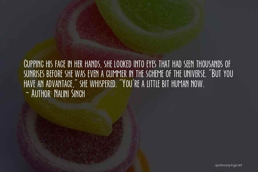 Nalini Singh Quotes: Cupping His Face In Her Hands, She Looked Into Eyes That Had Seen Thousands Of Sunrises Before She Was Even
