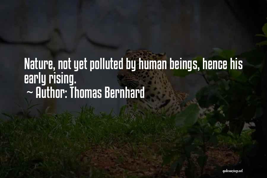Thomas Bernhard Quotes: Nature, Not Yet Polluted By Human Beings, Hence His Early Rising.