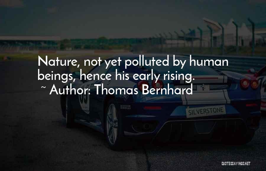 Thomas Bernhard Quotes: Nature, Not Yet Polluted By Human Beings, Hence His Early Rising.