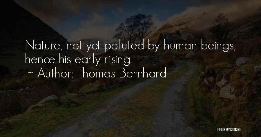 Thomas Bernhard Quotes: Nature, Not Yet Polluted By Human Beings, Hence His Early Rising.