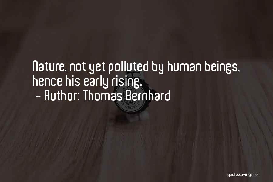 Thomas Bernhard Quotes: Nature, Not Yet Polluted By Human Beings, Hence His Early Rising.