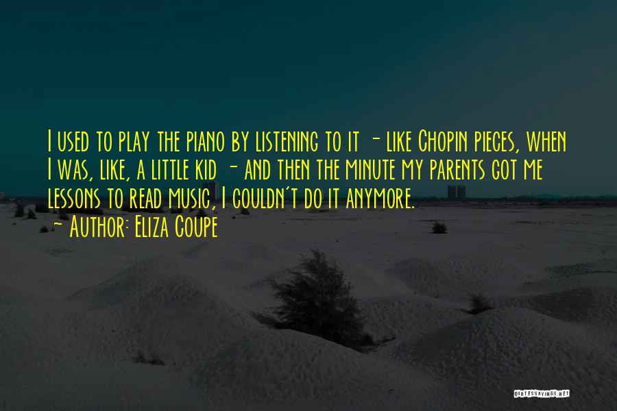 Eliza Coupe Quotes: I Used To Play The Piano By Listening To It - Like Chopin Pieces, When I Was, Like, A Little