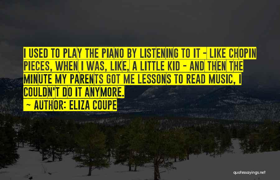Eliza Coupe Quotes: I Used To Play The Piano By Listening To It - Like Chopin Pieces, When I Was, Like, A Little