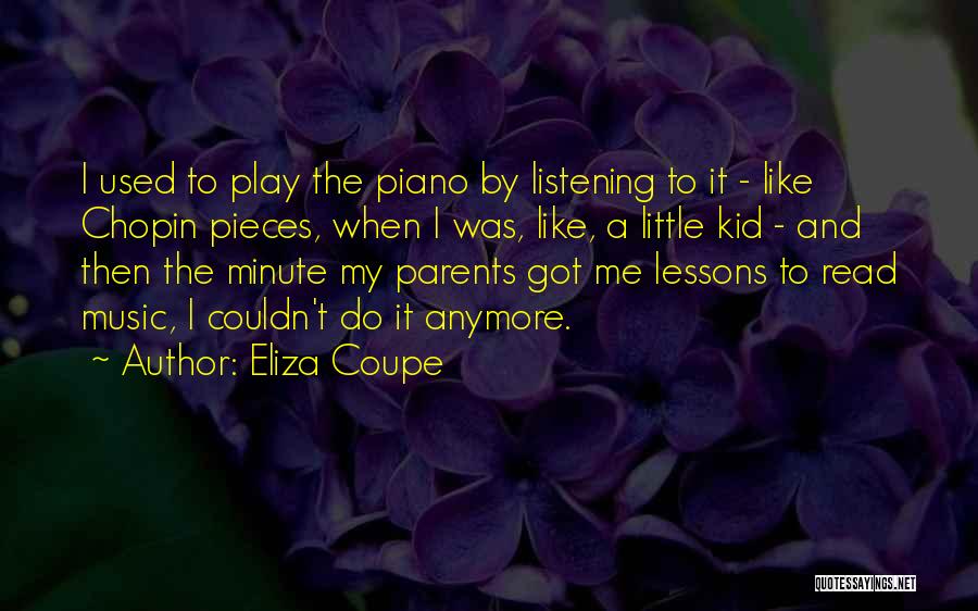 Eliza Coupe Quotes: I Used To Play The Piano By Listening To It - Like Chopin Pieces, When I Was, Like, A Little