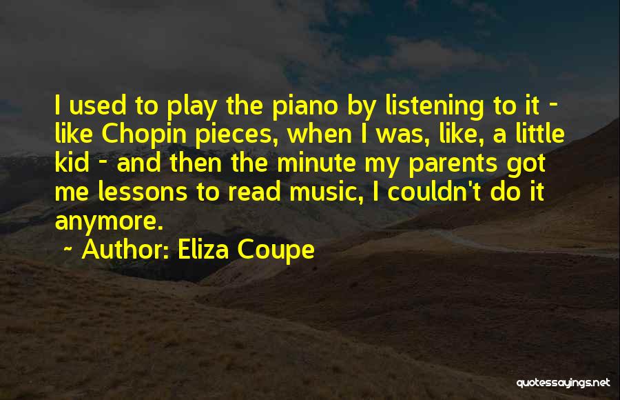 Eliza Coupe Quotes: I Used To Play The Piano By Listening To It - Like Chopin Pieces, When I Was, Like, A Little