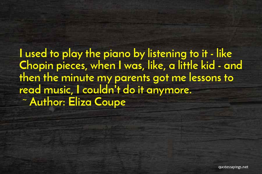 Eliza Coupe Quotes: I Used To Play The Piano By Listening To It - Like Chopin Pieces, When I Was, Like, A Little