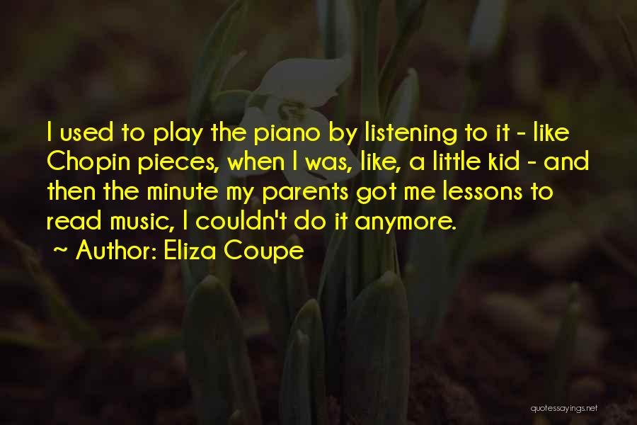 Eliza Coupe Quotes: I Used To Play The Piano By Listening To It - Like Chopin Pieces, When I Was, Like, A Little