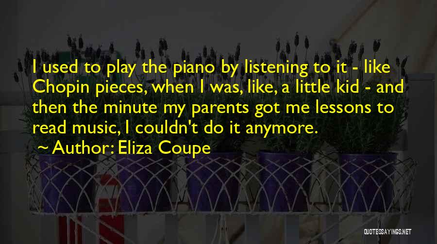 Eliza Coupe Quotes: I Used To Play The Piano By Listening To It - Like Chopin Pieces, When I Was, Like, A Little