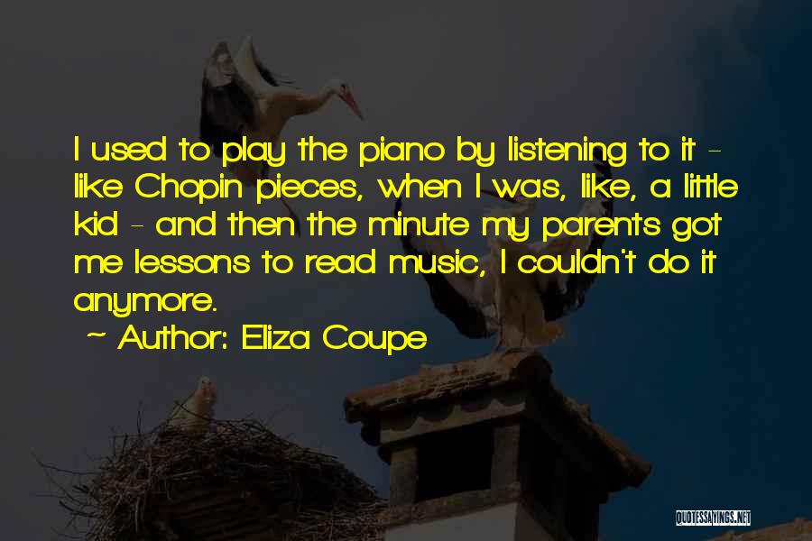 Eliza Coupe Quotes: I Used To Play The Piano By Listening To It - Like Chopin Pieces, When I Was, Like, A Little