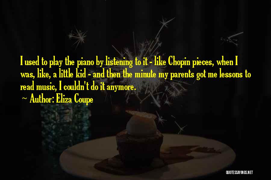 Eliza Coupe Quotes: I Used To Play The Piano By Listening To It - Like Chopin Pieces, When I Was, Like, A Little