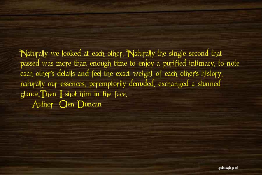 Glen Duncan Quotes: Naturally We Looked At Each Other. Naturally The Single Second That Passed Was More Than Enough Time To Enjoy A