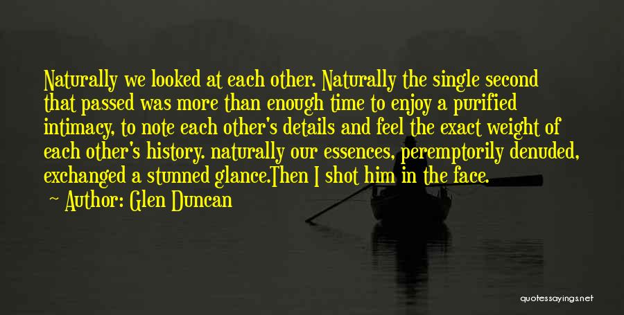 Glen Duncan Quotes: Naturally We Looked At Each Other. Naturally The Single Second That Passed Was More Than Enough Time To Enjoy A