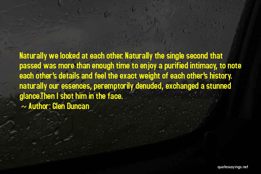 Glen Duncan Quotes: Naturally We Looked At Each Other. Naturally The Single Second That Passed Was More Than Enough Time To Enjoy A
