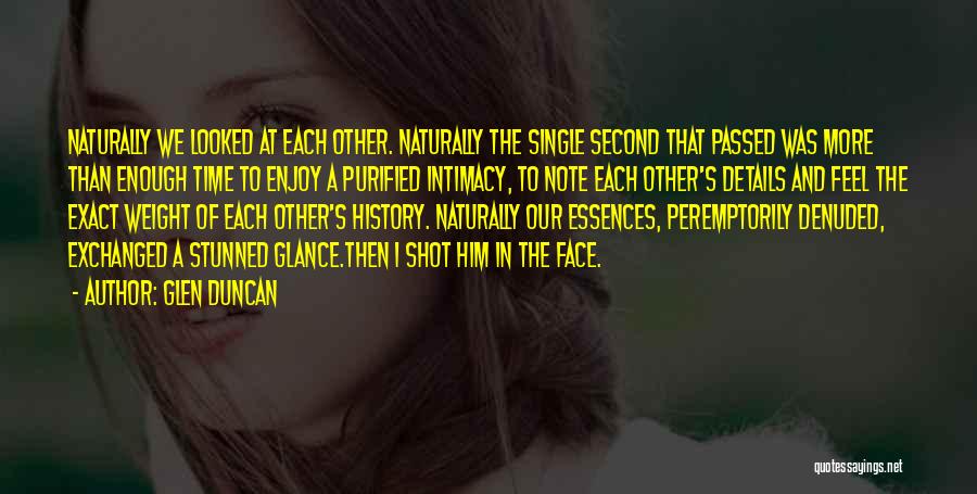 Glen Duncan Quotes: Naturally We Looked At Each Other. Naturally The Single Second That Passed Was More Than Enough Time To Enjoy A