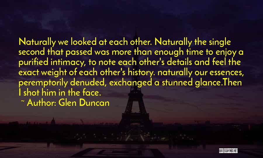 Glen Duncan Quotes: Naturally We Looked At Each Other. Naturally The Single Second That Passed Was More Than Enough Time To Enjoy A