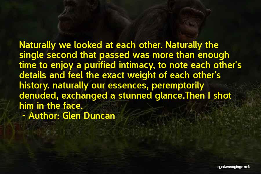 Glen Duncan Quotes: Naturally We Looked At Each Other. Naturally The Single Second That Passed Was More Than Enough Time To Enjoy A