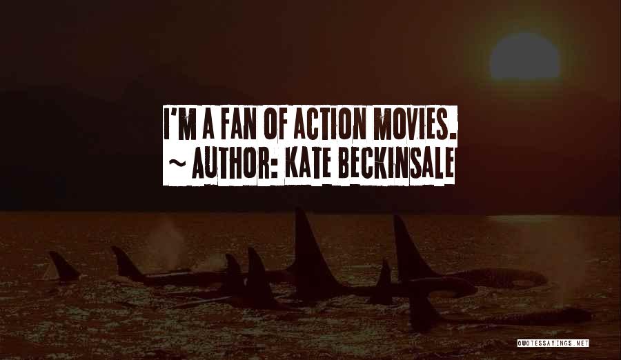 Kate Beckinsale Quotes: I'm A Fan Of Action Movies.